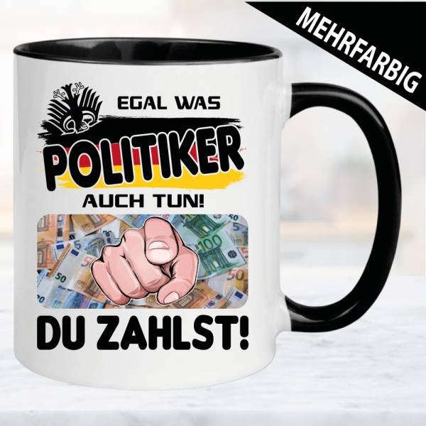Egal was wir tun. Ihr zahlt immer. Tasse Politik.