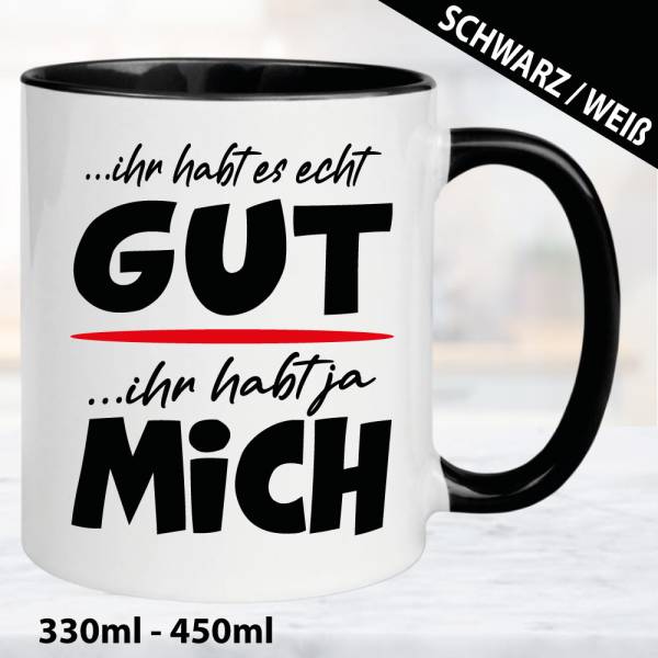 Sprüche-Tasse-Ihr-habt-es-gut.-Ihr-habt-ja-mich.