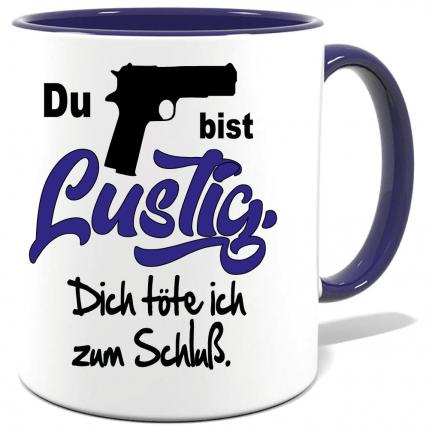 Dunkelblaue Sprüche Tasse Männer Du bist lustig. Dich erschiesse ich zum Schluss