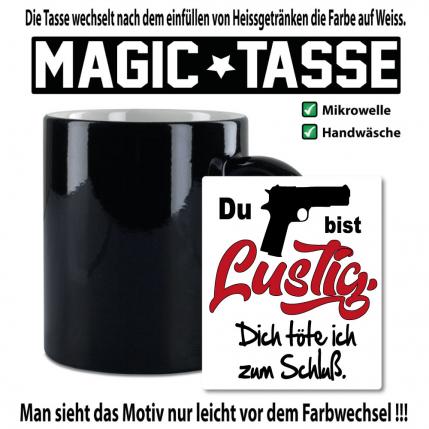 Magic Sprüche Tasse Männer Du bist lustig. Dich erschiesse ich zum Schluss