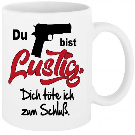 Weisse Sprüche Tasse Männer Du bist lustig. Dich erschiesse ich zum Schluss