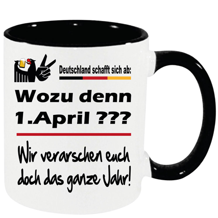 Wozu 1.April. Tasse zur Scheiss Politik in Deutschland.
