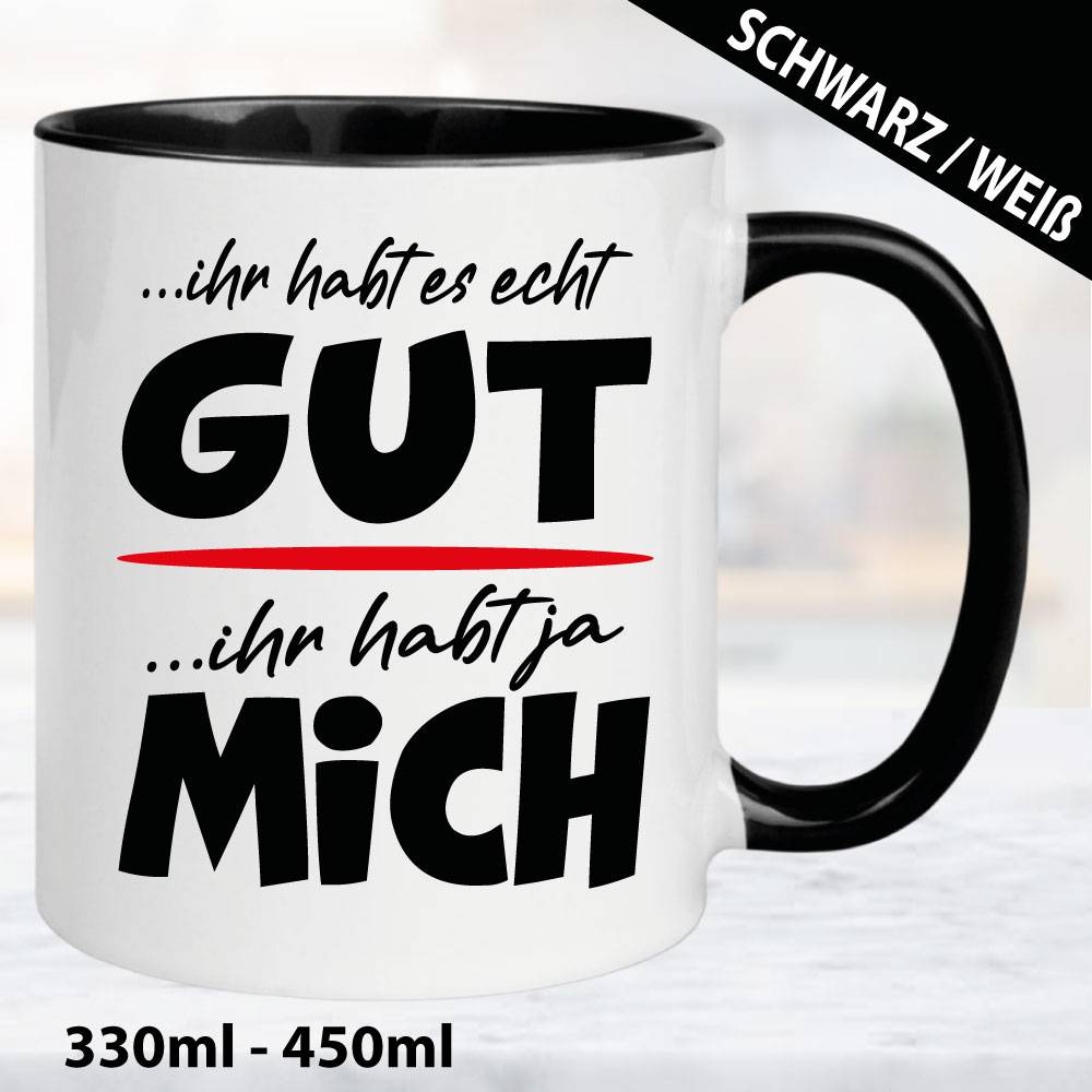Sprüche-Tasse-Ihr-habt-es-gut.-Ihr-habt-ja-mich.