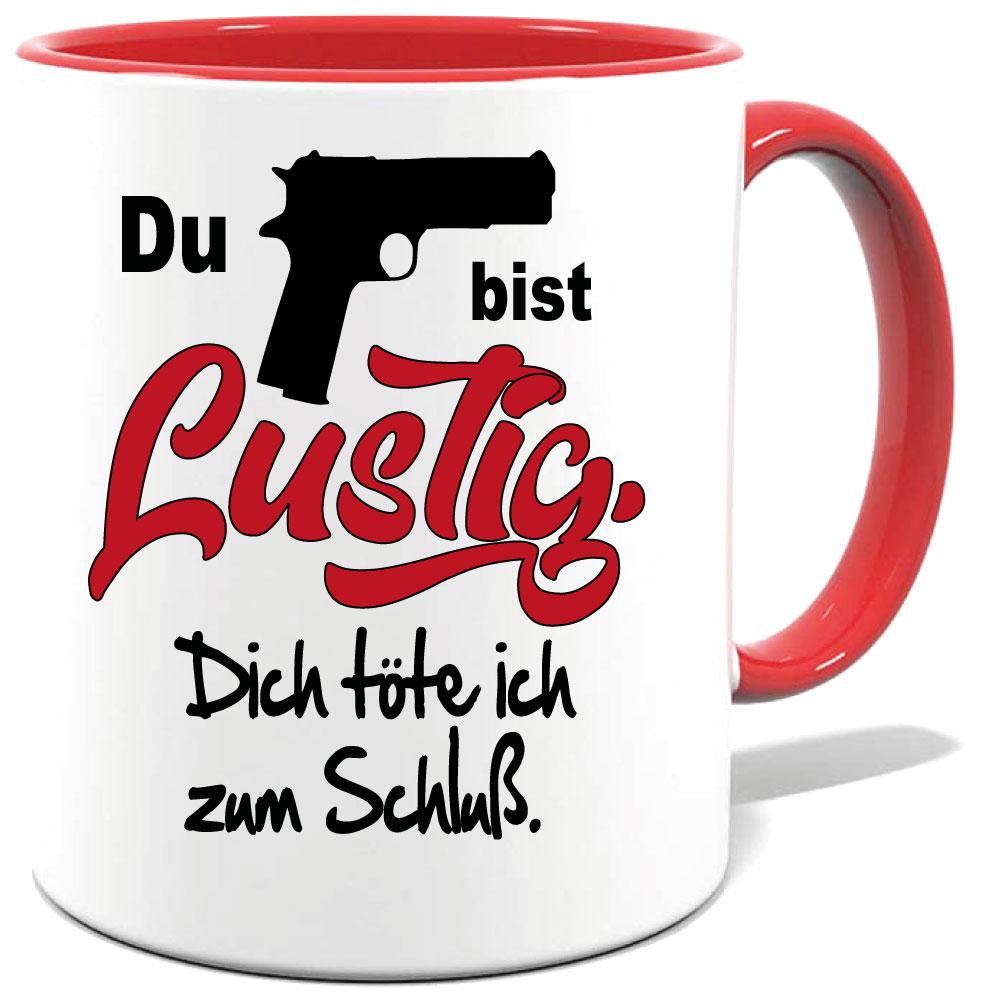 Rote Sprüche Tasse Männer Du bist lustig. Dich erschiesse ich zum Schluss